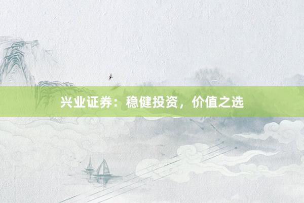 兴业证券：稳健投资，价值之选