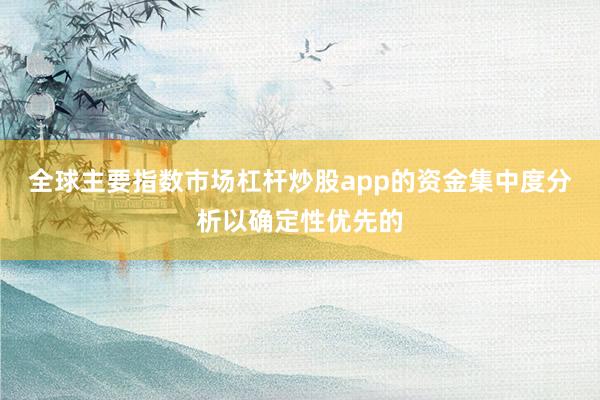 全球主要指数市场杠杆炒股app的资金集中度分析以确定性优先的