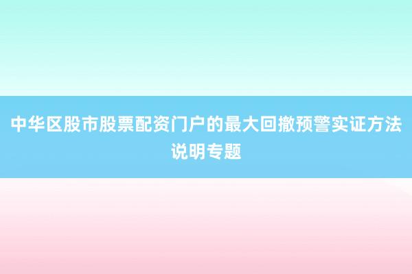 中华区股市股票配资门户的最大回撤预警实证方法说明专题