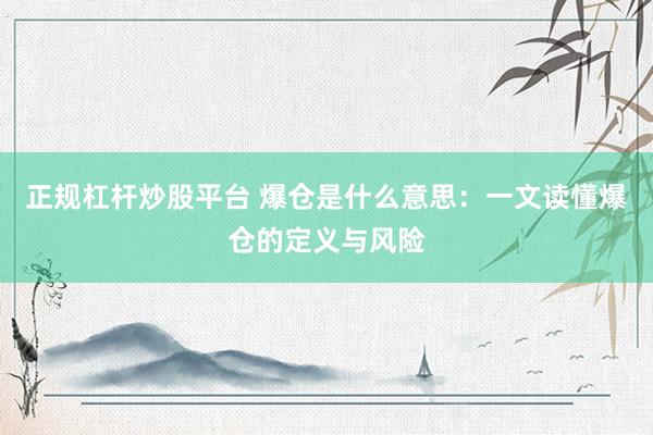 正规杠杆炒股平台 爆仓是什么意思：一文读懂爆仓的定义与风险